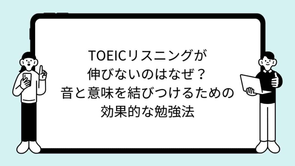 TOEICリスニングが伸びないのはなぜ？音と意味を結びつけるための効果的な勉強法