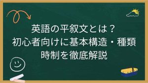 英語の平叙文とは？初心者向けに基本構造・種類・時制を徹底解説