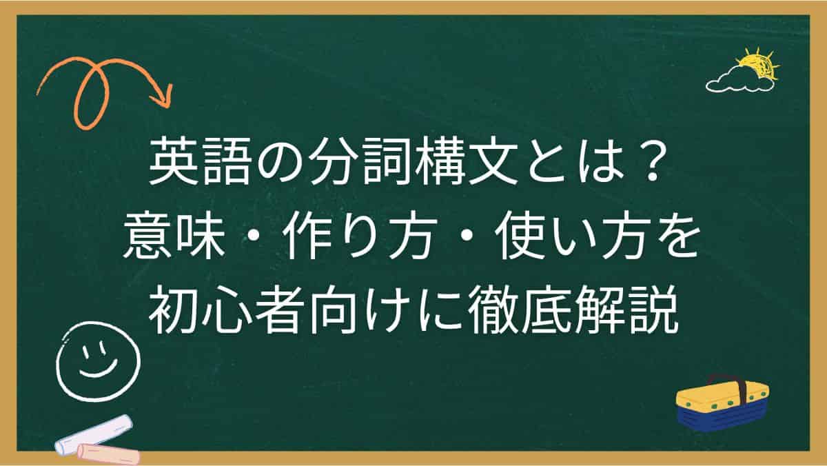 英語の分詞構文とは？意味・作り方・使い方を初心者向けに徹底解説