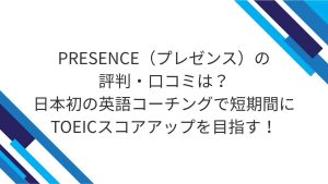 PRESENCE（プレゼンス）の評判・口コミは？日本初の英語コーチングで短期間にTOEICスコアアップを目指す！